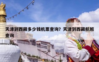天津到西藏多少錢機票查詢？天津到西藏航班查詢