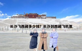 長沙飛西藏多少錢？長沙到西藏飛機票