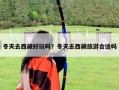 冬天去西藏好玩嗎？冬天去西藏旅游合適嗎