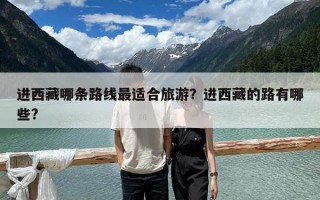 進(jìn)西藏哪條路線最適合旅游？進(jìn)西藏的路有哪些?
