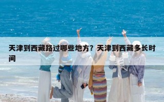 天津到西藏路過哪些地方？天津到西藏多長時間