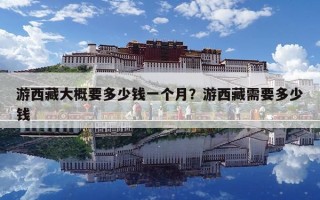 游西藏大概要多少錢一個月？游西藏需要多少錢