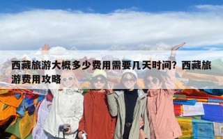 西藏旅游大概多少費用需要幾天時間？西藏旅游費用攻略