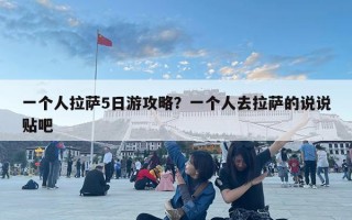 一個人拉薩5日游攻略？一個人去拉薩的說說貼吧