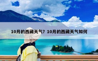 10月的西藏天氣？10月的西藏天氣如何