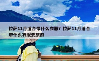 拉薩11月適合帶什么衣服？拉薩11月適合帶什么衣服去旅游