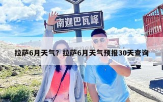 拉薩6月天氣？拉薩6月天氣預報30天查詢
