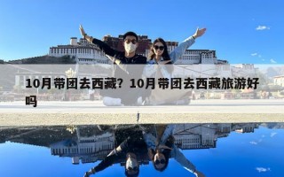 10月帶團去西藏？10月帶團去西藏旅游好嗎