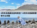 4月份去西藏合適嗎現(xiàn)在？4月份去西藏需要帶什么衣服