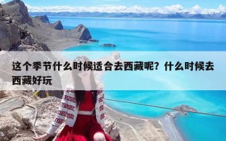 這個季節什么時候適合去西藏呢？什么時候去西藏好玩