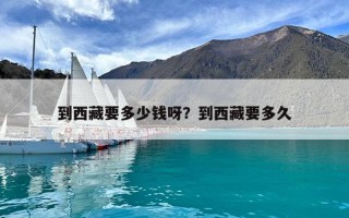 到西藏要多少錢呀？到西藏要多久