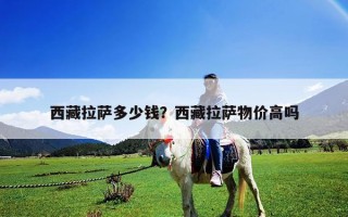 西藏拉薩多少錢？西藏拉薩物價高嗎