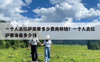 一個人去拉薩需要多少費用和錢？一個人去拉薩要準備多少錢