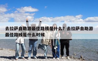 去拉薩自助游最佳路線是什么？去拉薩自助游最佳路線是什么時候