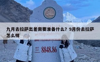 九月去拉薩出差需要準備什么？9月份去拉薩怎么樣