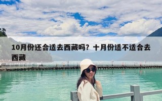 10月份還合適去西藏嗎？十月份適不適合去西藏