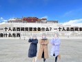一個人去西藏需要準備什么？一個人去西藏準備什么東西