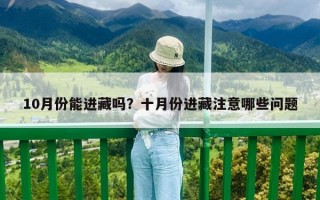 10月份能進藏嗎？十月份進藏注意哪些問題