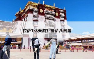 拉薩7-8天游？拉薩八日游