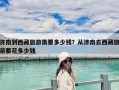 濟南到西藏旅游需要多少錢？從濟南去西藏旅游要花多少錢
