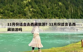 11月份適合去西藏旅游？11月份適合去西藏旅游嗎