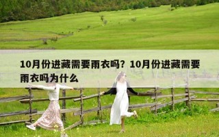 10月份進(jìn)藏需要雨衣嗎？10月份進(jìn)藏需要雨衣嗎為什么