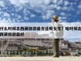什么時(shí)候去西藏旅游最合適呢女生？啥時(shí)候去西藏旅游最好
