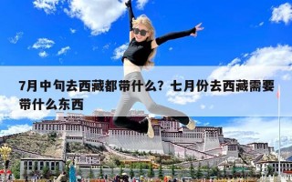 7月中旬去西藏都帶什么？七月份去西藏需要帶什么東西