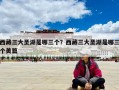 西藏三大圣湖是哪三個？西藏三大圣湖是哪三個美篇