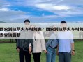 西安到拉薩火車時刻表？西安到拉薩火車時刻表查詢最新