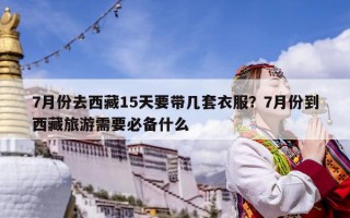 7月份去西藏15天要帶幾套衣服？7月份到西藏旅游需要必備什么