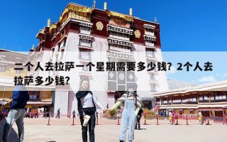 二個人去拉薩一個星期需要多少錢？2個人去拉薩多少錢?