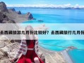 去西藏旅游幾月份比較好？去西藏旅行幾月份