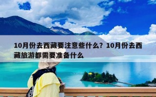 10月份去西藏要注意些什么？10月份去西藏旅游都需要準備什么