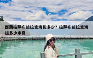 西藏拉薩布達拉宮海拔多少？拉薩布達拉宮海拔多少米高