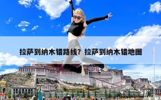 拉薩到納木錯路線？拉薩到納木錯地圖