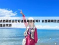 去西藏自由行好還是跟團好呢？去西藏跟團還是自駕游