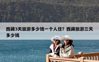 西藏3天旅游多少錢一個(gè)人?。课鞑芈糜稳於嗌馘X