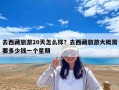 去西藏旅游20天怎么樣？去西藏旅游大概需要多少錢一個星期