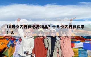 10月份去西藏必備物品？十月份去西藏要帶什么