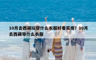 10月去西藏玩穿什么衣服好看實用？10月去西藏帶什么衣服