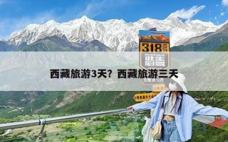 西藏旅游3天？西藏旅游三天