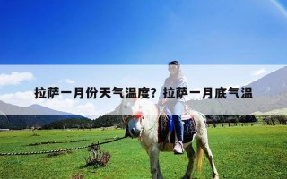拉薩一月份天氣溫度？拉薩一月底氣溫