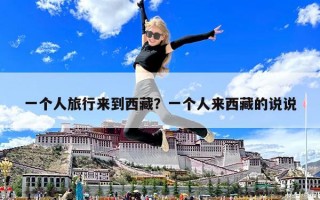 一個(gè)人旅行來(lái)到西藏？一個(gè)人來(lái)西藏的說(shuō)說(shuō)