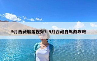 9月西藏旅游視頻？9月西藏自駕游攻略