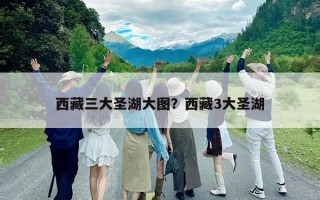 西藏三大圣湖大圖？西藏3大圣湖