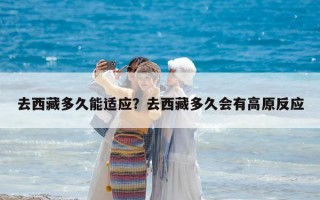 去西藏多久能適應？去西藏多久會有高原反應