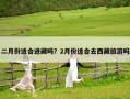 二月份適合進藏嗎？2月份適合去西藏旅游嗎