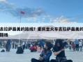 去拉薩最美的路線？重慶坐火車去拉薩最美的路線