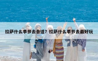 拉薩什么季節去合適？拉薩什么季節去最好玩